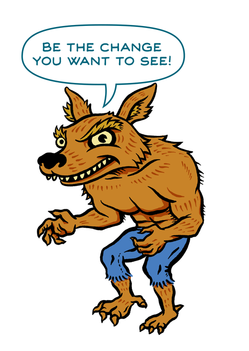 Werewolf with blue pants saying "Be the change you want to see!"