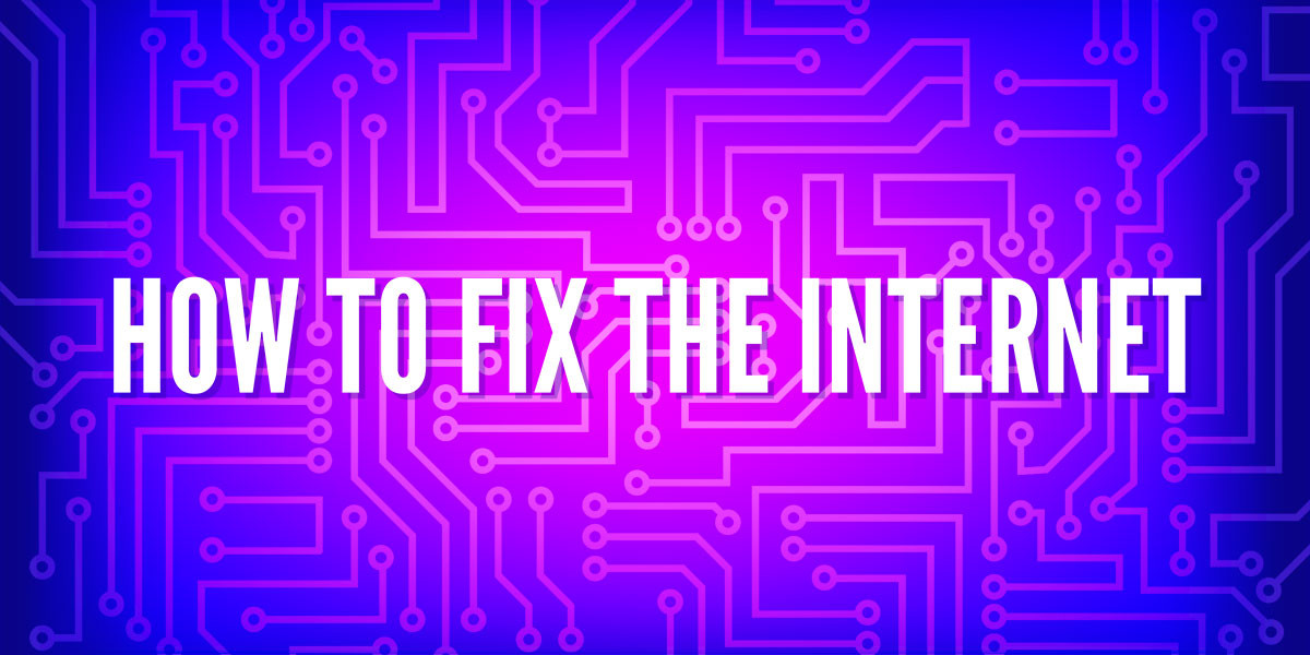 How to Fix the Internet